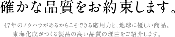 47年のノウハウがあるからこそできる応用力と、地球に優しい商品